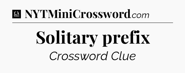 Solitary prefix - LA Times Crossword