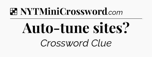 Solution: Auto-tune sites - NYT Crossword
