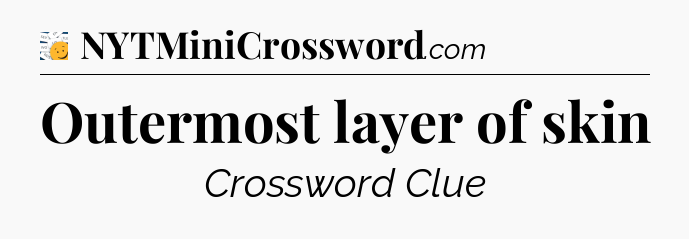 Outermost layer of skin - 7 Little Words