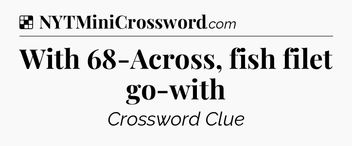 Solution: With 68-Across, fish filet go-with - NYT Crossword