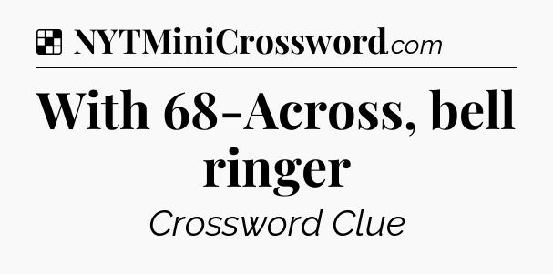 Solution: With 68-Across, bell ringer - NYT Crossword