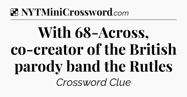 Solution: With 68-Across, co-creator of the British parody band the Rutles - NYT Crossword