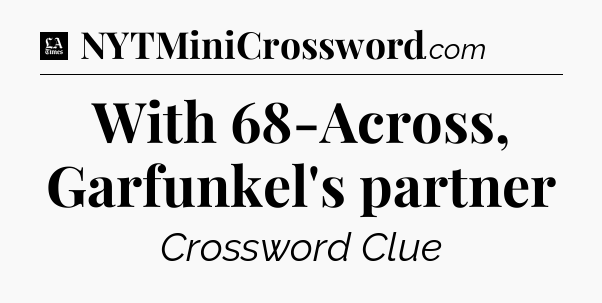 With 68-Across, Garfunkel's partner - LA Times Crossword