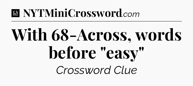 With 68-Across, words before 
