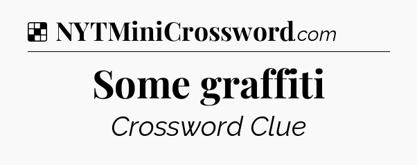 Solution: Some graffiti - NYT Crossword