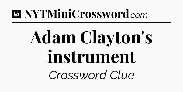 Adam Clayton's instrument - LA Times Crossword