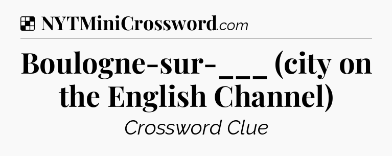 Solution: Boulogne-sur-___ (city on the English Channel) - NYT Crossword