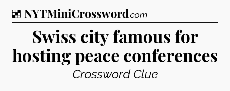 Solution: Swiss city famous for hosting peace conferences - NYT Crossword