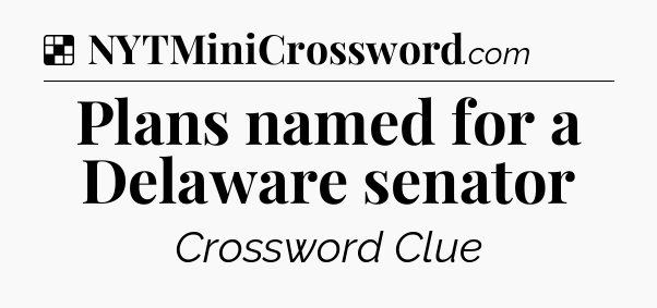 Solution: Plans named for a Delaware senator - NYT Crossword