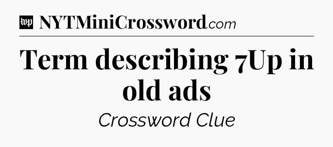 Term describing 7Up in old ads Crossword Clue