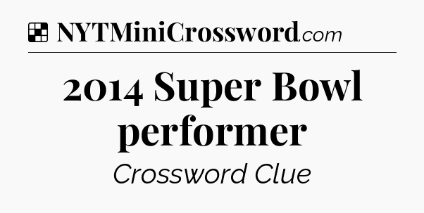 Solution: 2014 Super Bowl performer - NYT Crossword
