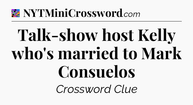 Talk-show host Kelly who's married to Mark Consuelos Crossword Clue