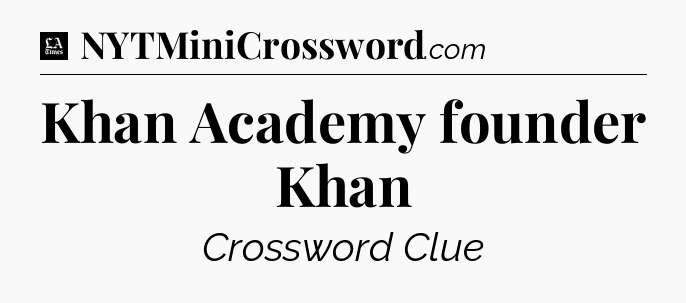Khan Academy founder Khan - LA Times Crossword