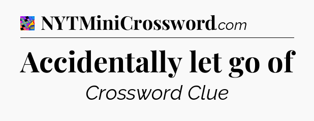 Accidentally let go of Crossword Clue
