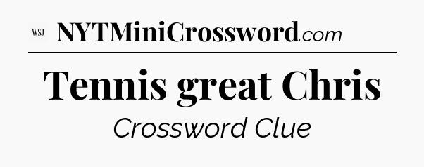 Tennis great Chris - WSJ Crossword
