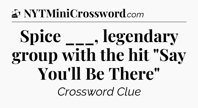 Spice ___, legendary group with the hit 