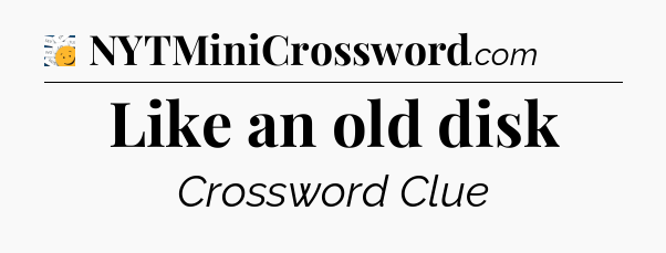 Like an old disk - 7 Little Words