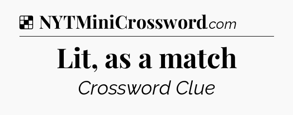 Solution: Lit, as a match - NYT Crossword
