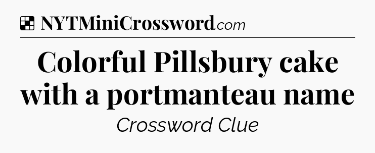 Solution: Colorful Pillsbury cake with a portmanteau name - NYT Crossword