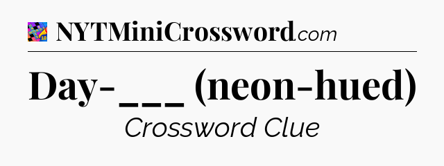 Day-___ (neon-hued) Crossword Clue