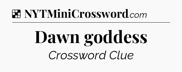 Solution: Dawn goddess - NYT Crossword
