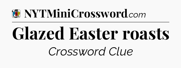 Glazed Easter roasts Crossword Clue