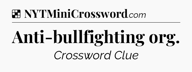 Solution: Anti-bullfighting org - NYT Crossword