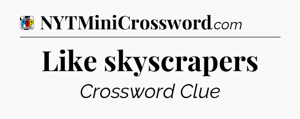 Like skyscrapers Crossword Clue