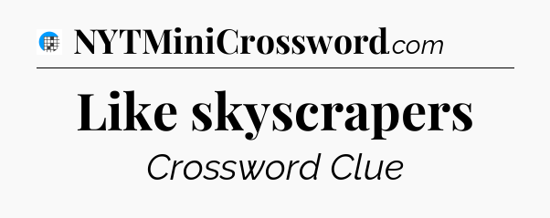 Like skyscrapers Crossword Clue