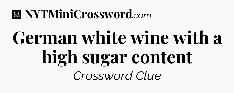 German white wine with a high sugar content - LA Times Crossword
