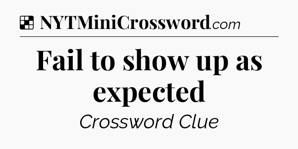 Solution: Fail to show up as expected - NYT Crossword