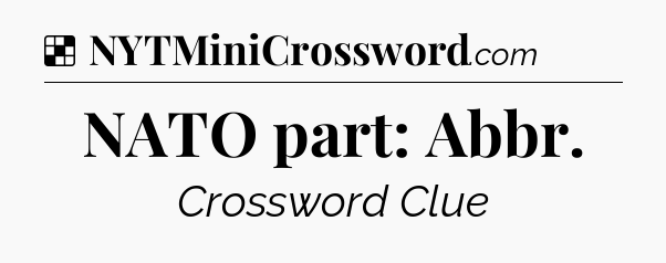 Solution: NATO part: Abbr - NYT Crossword