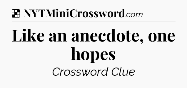 Solution: Like an anecdote, one hopes - NYT Crossword