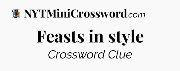 Feasts in style Crossword Clue