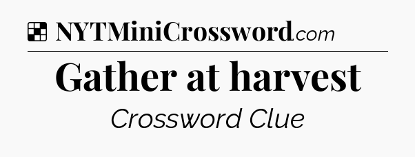 Solution: Gather at harvest - NYT Crossword