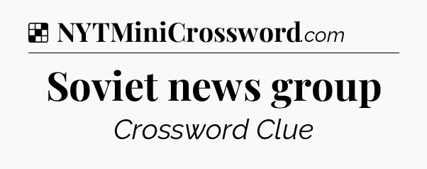 Solution: Soviet news group - NYT Crossword