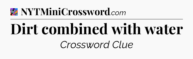 Dirt combined with water Crossword Clue