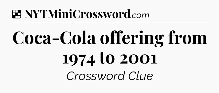 Solution: Coca-Cola offering from 1974 to 2001 - NYT Crossword