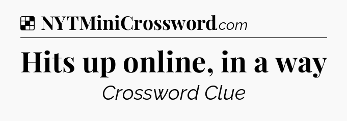 Solution: Hits up online, in a way - NYT Crossword