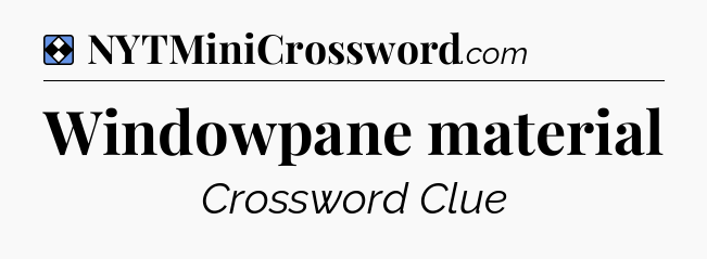 Solution: Windowpane material - NYT Mini Crossword