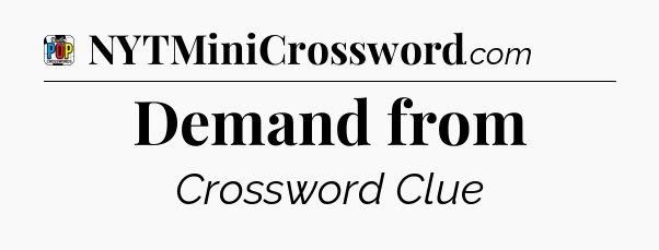 Demand from Crossword Clue