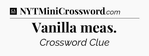 Vanilla meas - LA Times Crossword