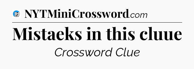 Mistaeks in this cluue Crossword Clue