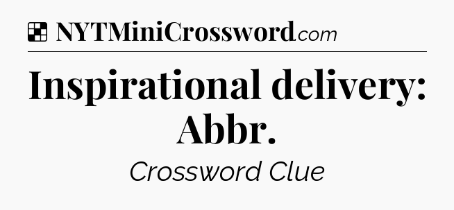 Solution: Inspirational delivery: Abbr - NYT Crossword