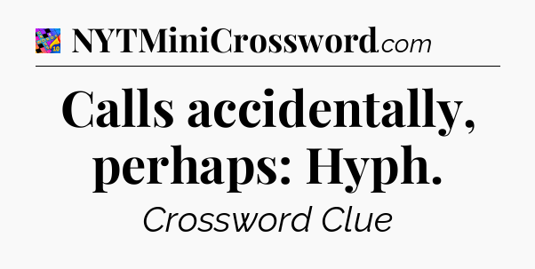 Calls accidentally, perhaps: Hyph Crossword Clue