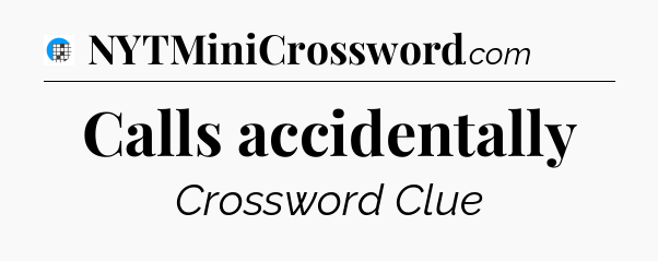 Calls accidentally Crossword Clue