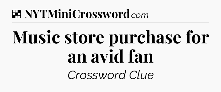 Solution: Music store purchase for an avid fan - NYT Crossword