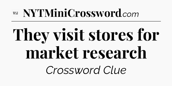 They visit stores for market research - WSJ Crossword