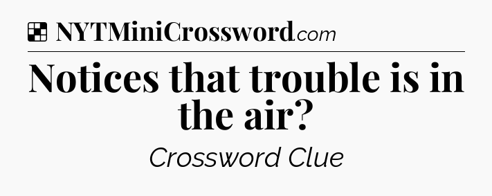 Solution: Notices that trouble is in the air - NYT Crossword