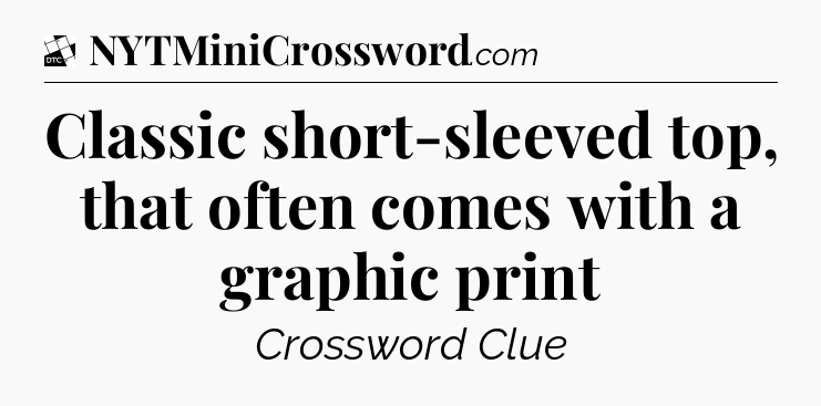 Classic short-sleeved top, that often comes with a graphic print - Daily Themed Classic Crossword